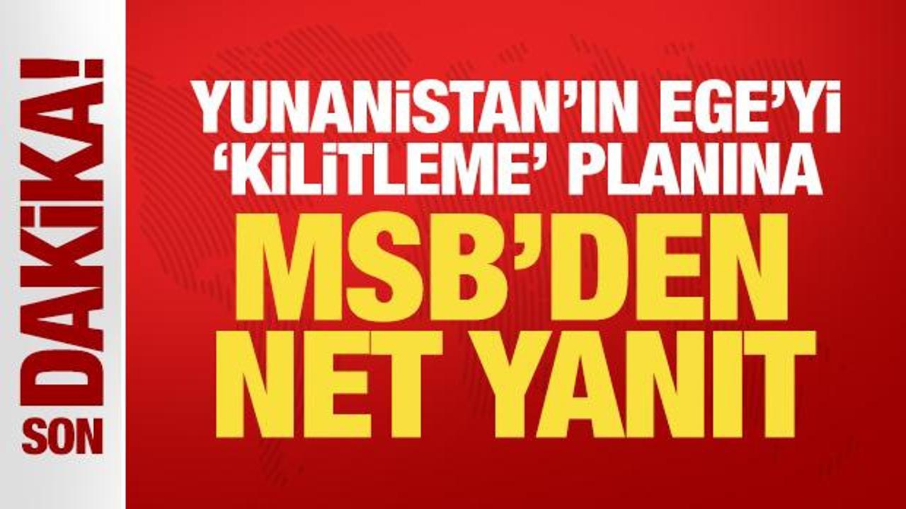 Son Dakika: Yunanistan’ın Ege’yi ‘kilitleme’ planı! MSB’den net yanıt